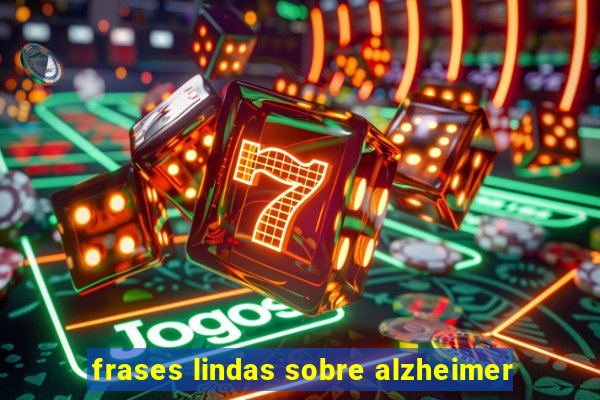 frases lindas sobre alzheimer